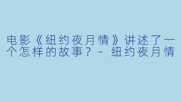 电影《纽约夜月情》讲述了一个怎样的故事？-纽约夜月情