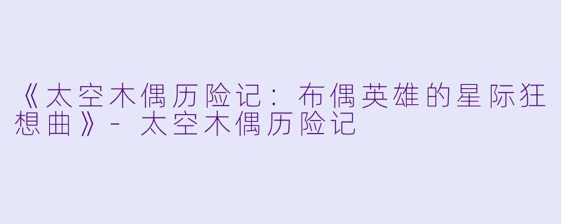 《太空木偶历险记:布偶英雄的星际狂想曲》