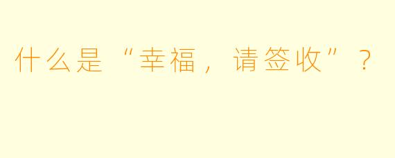 什么是“幸福，请签收”？