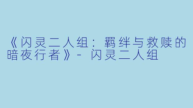 《闪灵二人组：羁绊与救赎的暗夜行者》-闪灵二人组