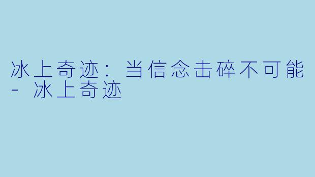 冰上奇迹：当信念击碎不可能-冰上奇迹