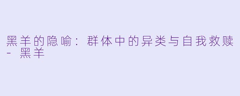 黑羊的隐喻：群体中的异类与自我救赎-黑羊