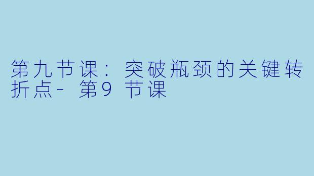 第九节课：突破瓶颈的关键转折点-第9节课