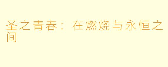 圣之青春：在燃烧与永恒之间