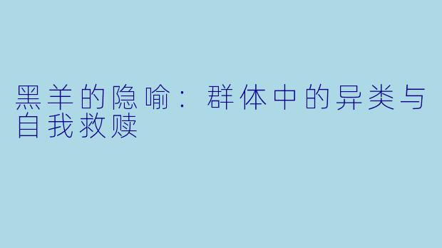 黑羊的隐喻:群体中的异类与自我救赎