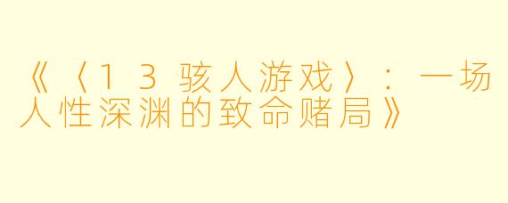 《〈13骇人游戏〉:一场人性深渊的致命赌局》