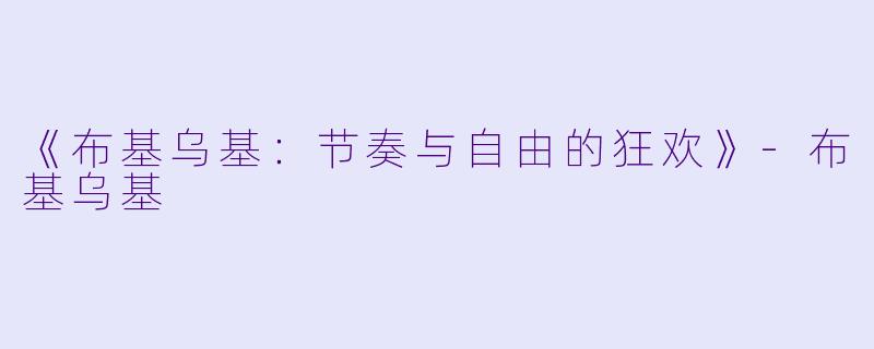 《布基乌基：节奏与自由的狂欢》-布基乌基