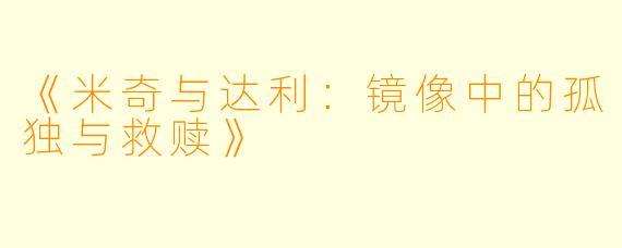 《米奇与达利：镜像中的孤独与救赎》