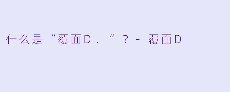 什么是“覆面D.”？-覆面D