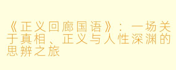 《正义回廊国语》：一场关于真相、正义与人性深渊的思辨之旅