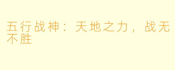 五行战神:天地之力,战无不胜