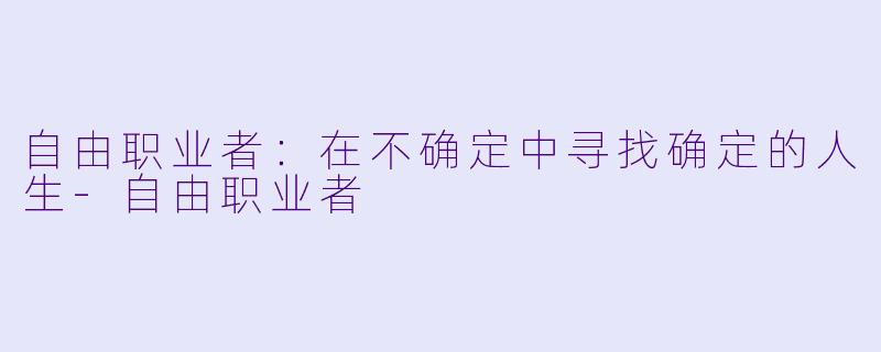 自由职业者:在不确定中寻找确定的人生