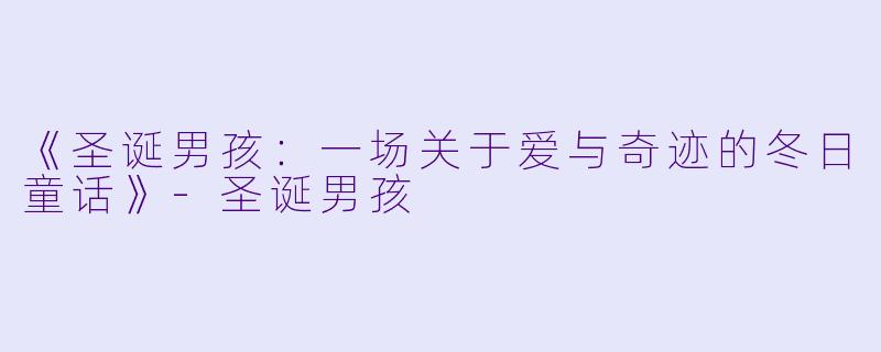 《圣诞男孩：一场关于爱与奇迹的冬日童话》-圣诞男孩