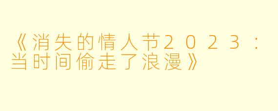 《消失的情人节2023：当时间偷走了浪漫》