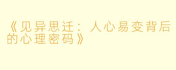 《见异思迁：人心易变背后的心理密码》