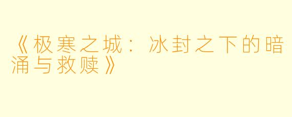 《极寒之城:冰封之下的暗涌与救赎》
