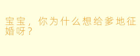 宝宝，你为什么想给爹地征婚呀？