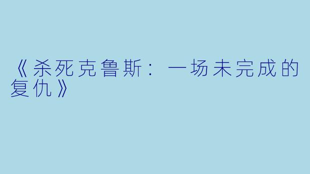 《杀死克鲁斯：一场未完成的复仇》