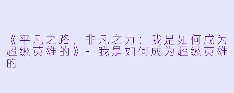 《平凡之路，非凡之力：我是如何成为超级英雄的》-我是如何成为超级英雄的