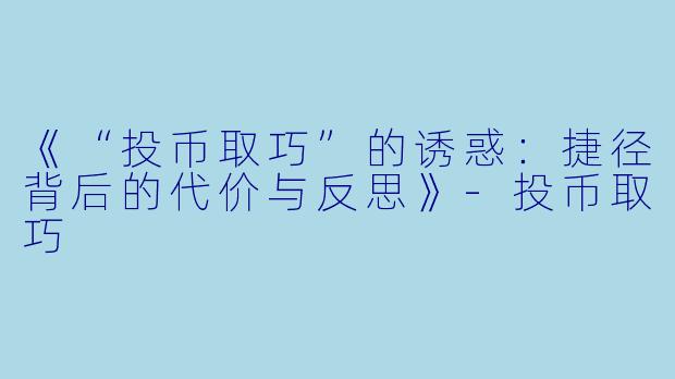 《“投币取巧”的诱惑：捷径背后的代价与反思》-投币取巧