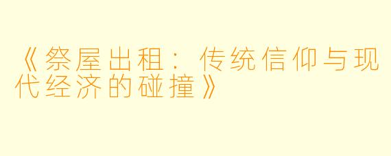 《祭屋出租：传统信仰与现代经济的碰撞》