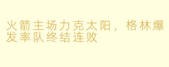 火箭主场力克太阳，格林爆发率队终结连败