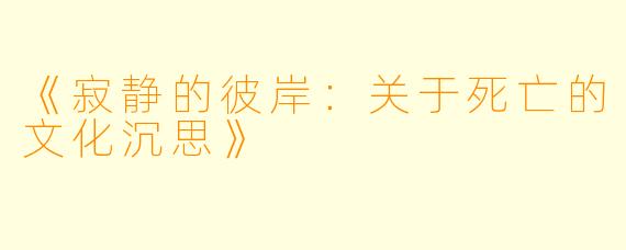 《寂静的彼岸：关于死亡的文化沉思》