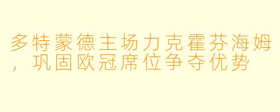 多特蒙德主场力克霍芬海姆，巩固欧冠席位争夺优势