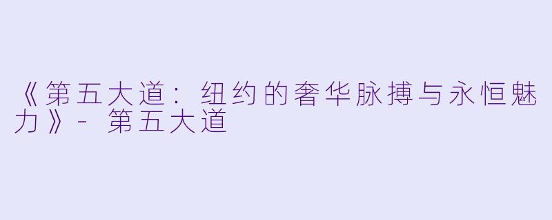 《第五大道:纽约的奢华脉搏与永恒魅力》
