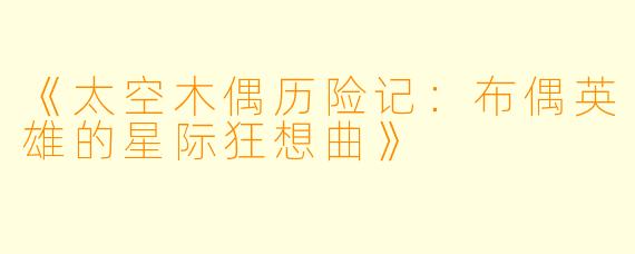 《太空木偶历险记：布偶英雄的星际狂想曲》