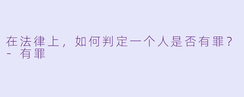 在法律上，如何判定一个人是否有罪？
