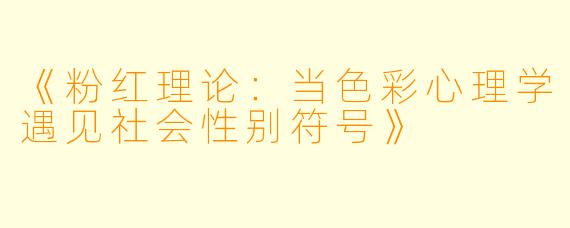 《粉红理论：当色彩心理学遇见社会性别符号》