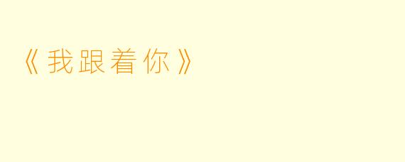 《我跟着你》