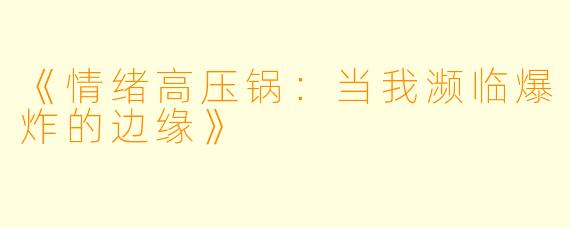 《情绪高压锅：当我濒临爆炸的边缘》