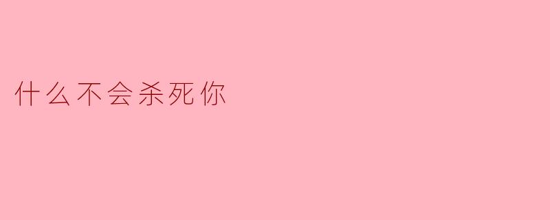 《那些杀不死你的，终将使你更强大》