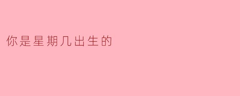 你是星期几出生的