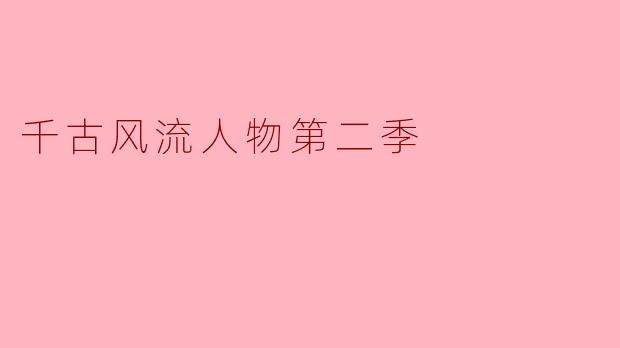 《千古风流人物》第二季在选材和叙事手法上相比第一季有哪些创新与突破?