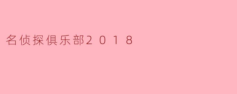 《名侦探俱乐部2018》是一档什么类型的节目?
