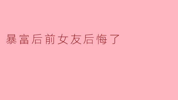 "听说你中彩票暴富了,现在身边肯定不缺女人吧?...当初要是没分手,现在是不是一切都不同了?"