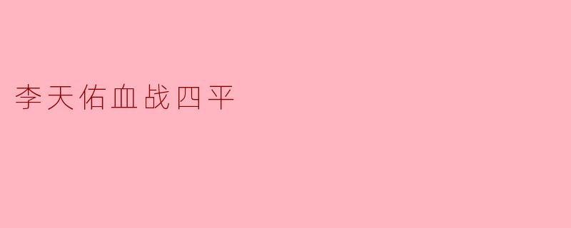 李天佑血战四平