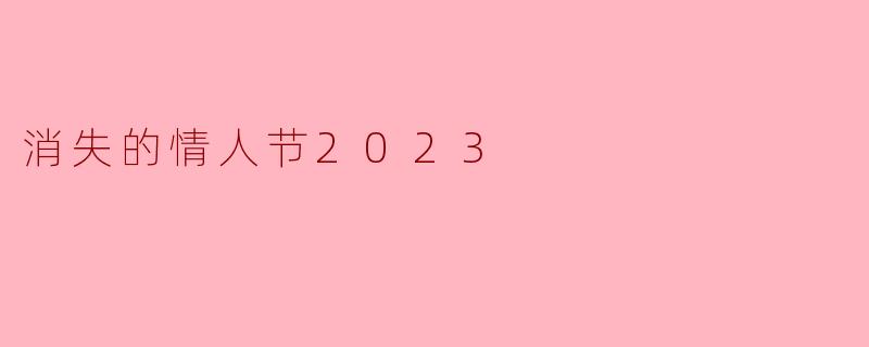 消失的情人节2023
