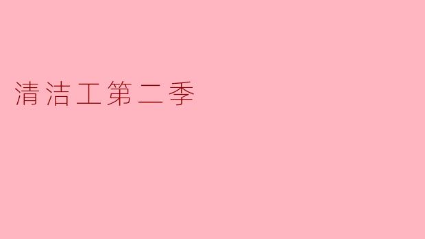 《清洁工》第二季会有哪些新角色加入?剧情会有怎样的突破?