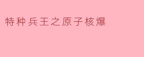 特种兵王之原子核爆