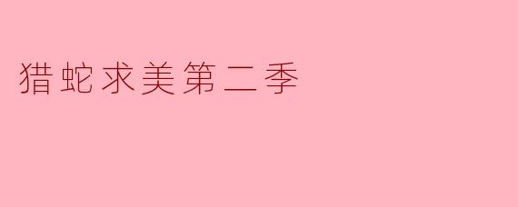 《猎蛇求美》第二季:荒野美学的极限挑战