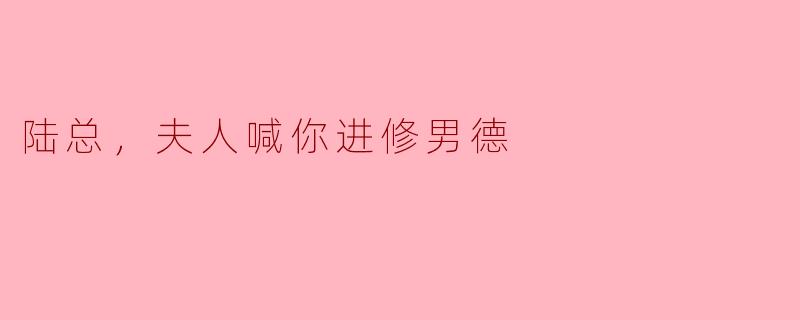 陆总，夫人喊你进修男德