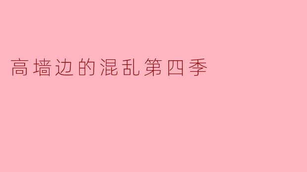 《高墙边的混乱》第四季:权力、背叛与无法逃离的阴影