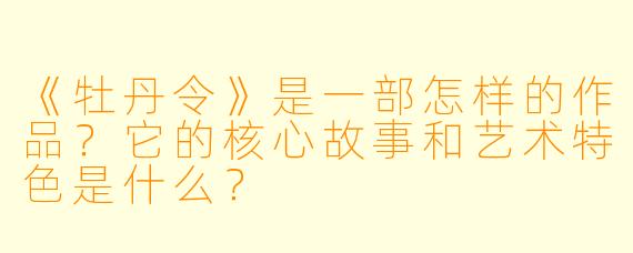 《牡丹令》是一部怎样的作品？它的核心故事和艺术特色是什么？
