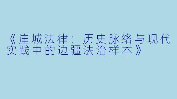 《崖城法律：历史脉络与现代实践中的边疆法治样本》