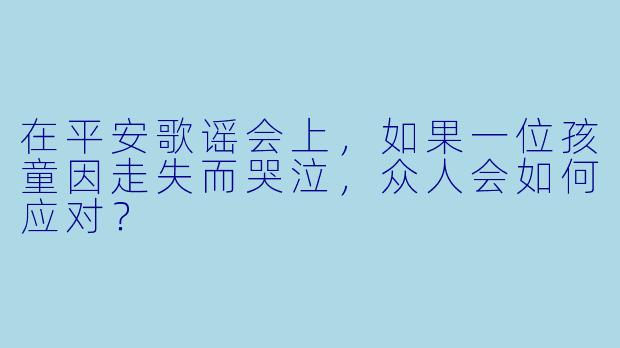 在平安歌谣会上，如果一位孩童因走失而哭泣，众人会如何应对？