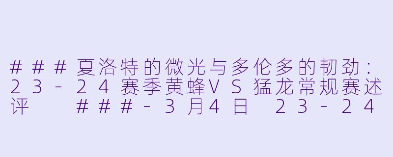 ###夏洛特的微光与多伦多的韧劲:23-24赛季黄蜂VS猛龙常规赛述评
###-3月4日 23-24赛季NBA常规赛 黄蜂 VS 猛龙